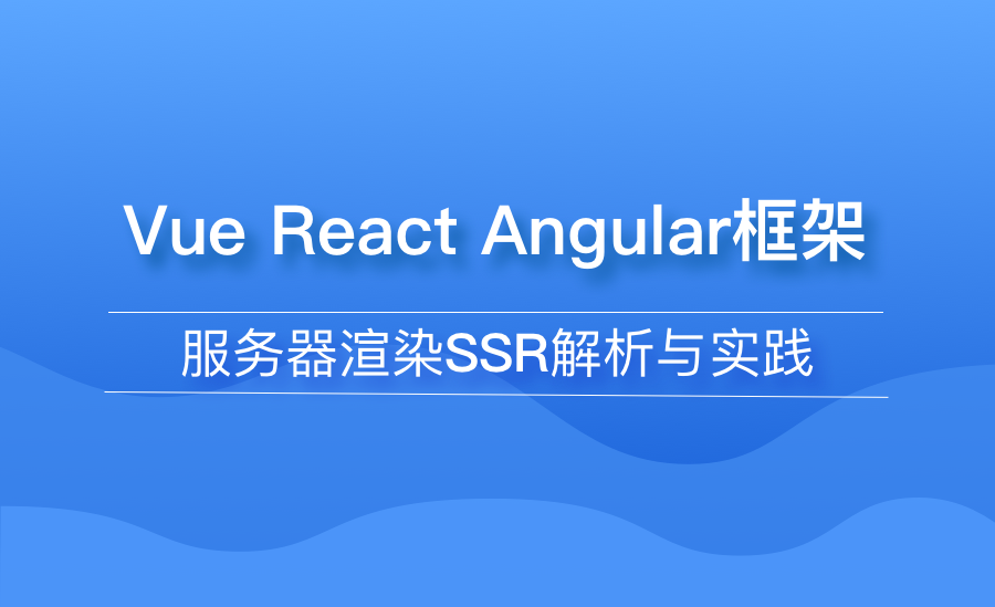 Vue、React、Angular框架服务器渲染 SSR解析与实践（新）